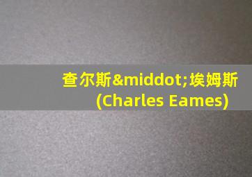 查尔斯·埃姆斯(Charles Eames)